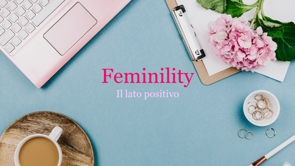 Feminility, il lato positivo